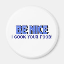 Be Nice I Cook Your Food Refrigerator Magnets