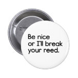 Be Nice, or I'll Break Your Reed Pinback Buttons