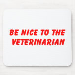 Be Nice to the Veterinarian Mousepad