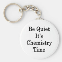 Be Quiet It's Chemistry Time Key Chains