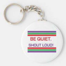 Be Quiet. Shout Loud! Keychain