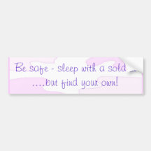 Be safe - sleep with a soldier bumper stickers