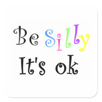Be Silly It's ok-square sticker