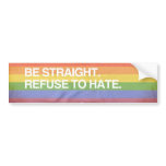 BE STRAIGHT. REFUSE TO HATE BUMPER STICKER