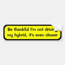 Be thankful I'm not driving my hybrid, it's slower Bumper Stickers