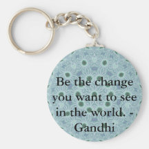 Be the change you want to see in the world. Gandi Keychains
