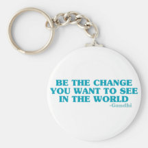 Be the Change You Want to See in the World Keychains