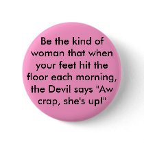 Be the kind of woman that when your feet hit th... pinback button