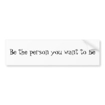 Be the person you want to be-bumper sticker