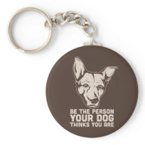be the person your dog thinks you are keychains