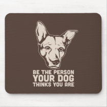 be the person your dog thinks you are mousepads