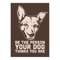be the person your dog thinks you are posters