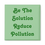 Be The Solution Reduce Pollution Fridge Magnet