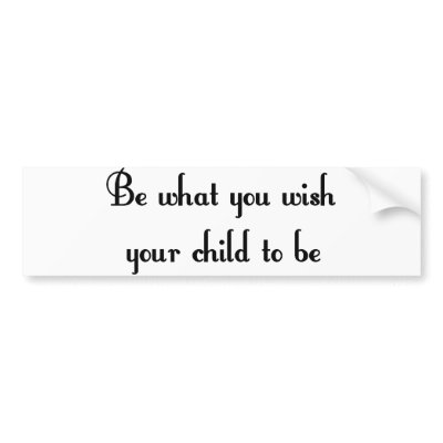 Be what you wish your child to be Bumper Sticker by slamdunksapparel