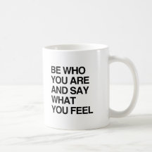 BE WHO YOU ARE AND SAY WHAT YOU FEEL COFFEE MUG