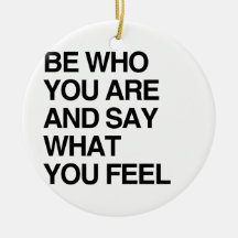 BE WHO YOU ARE AND SAY WHAT YOU FEEL ORNAMENTS