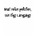 Beat noise pollution, use Sign Language t-shirts