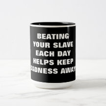 BEATING YOUR SLAVE EACH DAY MUG