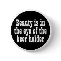 Beauty Is In The Eye Of The Beer Holder Pinback Buttons