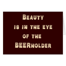 Beauty is in the eye of the Beer Holder Greeting Cards