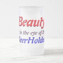 Beauty is in the eye of the BeerHolder... mugs