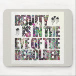 Beauty Is In The Eye of The Beholder Mouse Pads