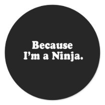 BECAUSE I'M A NINJA T-shirt Round Sticker