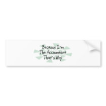 Because I'm the Accountant Bumper Stickers