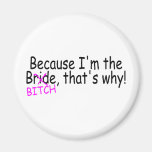 Because Im The Bride Bitch Thats Why Refrigerator Magnets