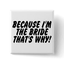 Because Im the Bride Thats Why