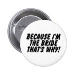 Because Im the Bride Thats Why Buttons
