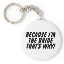 Because Im the Bride Thats Why