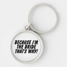 Because Im the Bride Thats Why Keychain