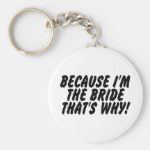 Because Im the Bride Thats Why Keychain