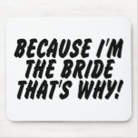 Because Im the Bride Thats Why Mousepad