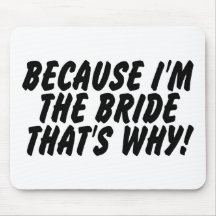 Because Im the Bride Thats Why Mousepad