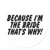 Because Im the Bride Thats Why