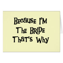 Because I'm the Bride Tshirts and Gifts Card