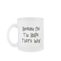 Because I'm the Bride Tshirts and Gifts Mugs