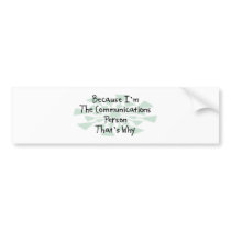 Because I'm the Communications Person Bumper Sticker