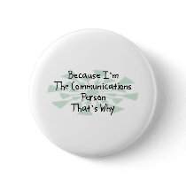 Because I'm the Communications Person Pinback Button