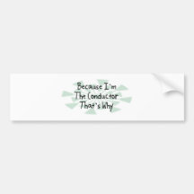 Because I'm the Conductor Bumper Sticker