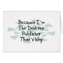 Because I'm the Desktop Publisher Card