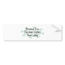 Because I'm the Hair Stylist Bumper Stickers