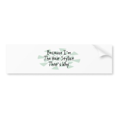 Because I'm the Hair Stylist Bumper Stickers by busybrain