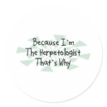 Because I'm the Herpetologist Round Sticker