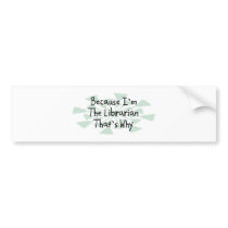 Because I'm the Librarian Bumper Sticker