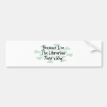 Because I'm the Librarian Bumper Sticker