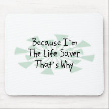 Because I'm the Life Saver Mouse Pads