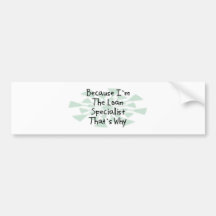 Because I'm the Loan Specialist Bumper Stickers
